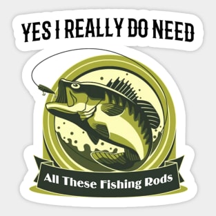 Yes I do Really Need All These Fishing Rods Funny T-shirt For Fishing Lovers. Sticker